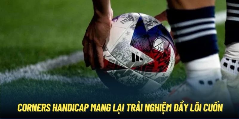 Corners Handicap mang lại trải nghiệm đầy lôi cuốn