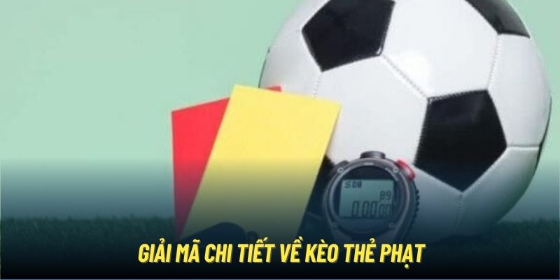 Giải mã chi tiết về kèo thẻ phạt