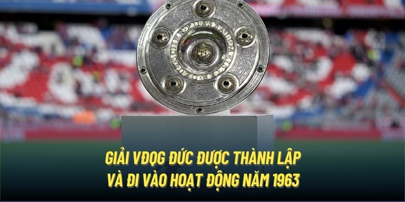 Giải VĐQG Đức được thành lập và đi vào hoạt động năm 1963