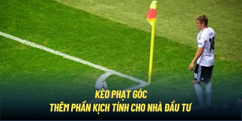 Kèo Phạt Góc | Thêm Phần Kịch Tính Cho Nhà Đầu Tư