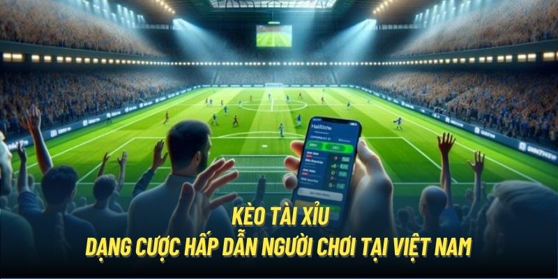 Kèo Tài Xỉu | Dạng Cược Hấp Dẫn Người Chơi Tại Việt Nam