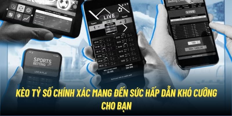 Kèo tỷ số chính xác mang đến sức hấp dẫn khó cưỡng cho bạn