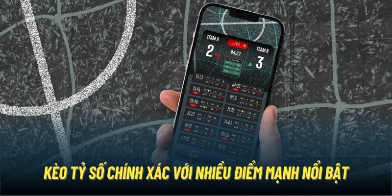 Kèo tỷ số chính xác với nhiều điểm mạnh nổi bật