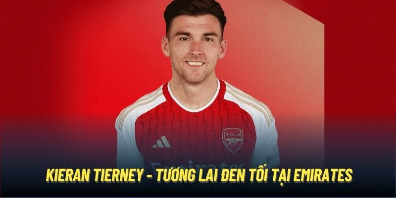 Kieran Tierney - Tương Lai Đen Tối Tại Emirates