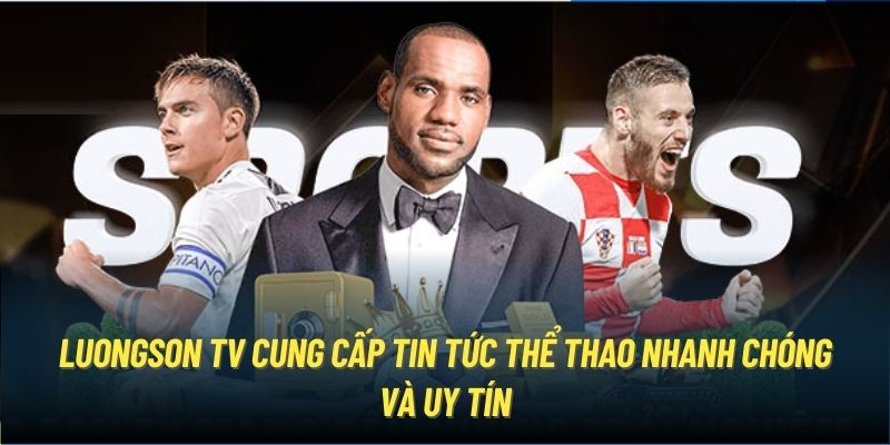 LuongSon TV cung cấp tin tức thể thao nhanh chóng và uy tín