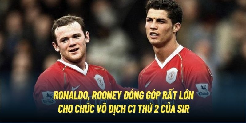 Ronaldo, Rooney đóng góp rất lớn cho chức vô địch C1 thứ 2 của Sir