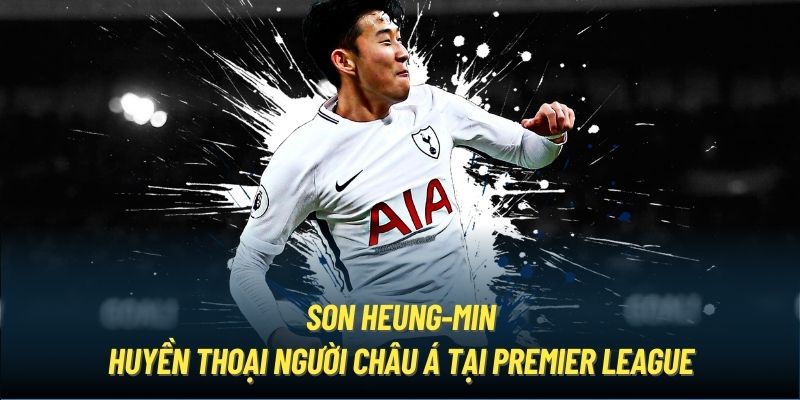 Son Heung-min - Huyền Thoại Người Châu Á Tại Premier League