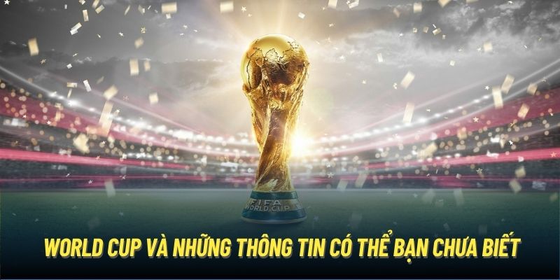 World Cup Và Những Thông Tin Có Thể Bạn Chưa Biết